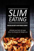 Slim Eating - Munchies and Sweet & Savory Breads Cookbook: Skinny Recipes for Fat Loss and a Flat Belly 1500291471 Book Cover
