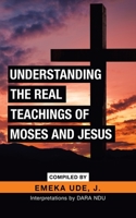 Understanding the Real Teachings of Moses and Jesus : Interpretations by Dara Ndu 1728316677 Book Cover