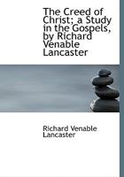 The Creed of Christ: A Study in the Gospels 1104783983 Book Cover