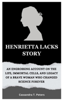 HENRIETTA LACKS STORY: An Engrossing Account on the Life, Immortal Cells, and Legacy of a Brave Woman Who Changed Science Forever B0CPD54JF2 Book Cover