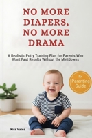 No More Diapers, No More Drama: A Realistic Potty Training Plan for Parents Who Want Fast Results Without the Meltdowns B0FNKPRJJ6 Book Cover