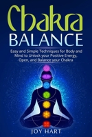 Chakra Balance: Easy and Simple Techniques for Body and Mind to Unlock your Positive Energy, Open, and Balance your Chakra 1701639890 Book Cover