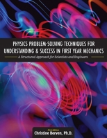 Physics Problem-Solving Techniques for Understanding and Success in First Year Mechanics: A Structured Approach for Scientists and Engineers 1516545664 Book Cover