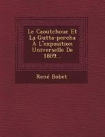 Le Caoutchouc Et La Gutta-Percha A L'Exposition Universelle de 1889... 1249625432 Book Cover