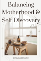 Balancing Motherhood and Self-Discovery: Unleashing Your Best Self B0C9S99NNC Book Cover