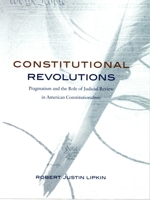 Constitutional Revolutions: Pragmatism and the Role of Judicial Review in American Constitutionalism 0822324296 Book Cover