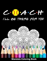 Coach I'll Be There For You Mandala Coloring Book: Funny Softball Coach Mandala Coloring Book B08R2274WC Book Cover