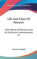Life and Times of Petrarch: With Notices of Boccacio and His Illustrious Contemporaries; Volume 1 101808598X Book Cover