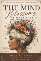 The Mind Blossoms and Days Pass: Poetry by Healing Minds B0H1DCZ5JM Book Cover