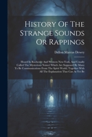 History Of The Strange Sounds Or Rappings: Heard In Rochester And Western New-york, And Usually Called The Mysterious Noises! Which Are Supposed By ... With All The Explanation That Can As Yet Be 1021569259 Book Cover