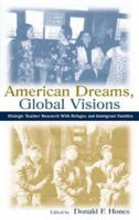 American Dreams, Global Visions: Dialogic Teacher Research With Refugee and Immigrant Families (Sociocultural, Political, and Historical Studies in Education) 0805837086 Book Cover