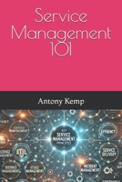 Service Management 101: A Service Management Guide for Service Providers, Those entering a career in Service Management and Anyone looking to understand ITIL. B0DYMY8X28 Book Cover