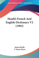 Heath's French And English Dictionary V2 (1903) 0548809836 Book Cover