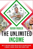 The Unlimited Income: Ways To Earn Pasive Income from Side Hustles Including Blogging, E-commerce, Vlogging, Youtube, Online Courses & More (Passive Income) 1688948325 Book Cover