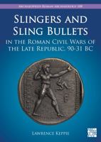 Slingers and Sling Bullets in the Roman Civil Wars of the Late Republic, 90-31 BC 1803276401 Book Cover