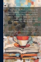 Recueil De Poésies Lyriques Chrétiennes, Chants Religieux Tirés Des Auteurs Français Des Xviie, Xviiie, Et Xixe Siècles Et Complétés Par Un Grand ... Hainglaise, Volume 1... (French Edition) 1022320254 Book Cover