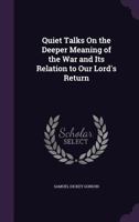 Quiet Talks on the Deeper Meaning of the War and Its Relation to our Lord's Return 1356810454 Book Cover