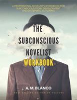 The Subconscious Novelist Workbook: A Professional Novelist's Workbook for Subconscious Story Development and Systematic Outlining B0F53D53WV Book Cover