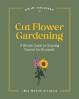 Cut Flower Gardening: A Simple Guide to Growing Blooms for Bouquets (Grow Yourself) B0H3K549TB Book Cover