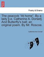 The peacock "At home". By a lady [i.e. Catherine A. Dorset]. And Butterfly's ball; an original poem. By Mr. Roscoe. 124751997X Book Cover