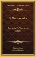 El Murmurador: Comedia En Tres Actos (1818) 1160876568 Book Cover
