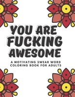 You Are Fucking Awesome: Good vibes A Motivating Swear Word Coloring Book for Adults Stress Relief and Relaxation B09243C78Q Book Cover