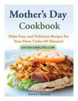 Mother?s Day Cookbook: Make Easy and Delicious Recipes for Your Mom Under 60 Minutes! 1499292783 Book Cover