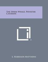 The Sperm Whale, Physeter Catodon 1258667037 Book Cover