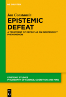 Epistemic Defeat : A Treatment of Defeat As an Independent Phenomenon 3110735350 Book Cover