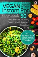 Vegan Instant Pot Cookbook: 50 Best Recipes for Every Day That Will Make You Cook Like a Pro: Full Guidance, Tips and Advice, Calorie Content, a New Release 1974498980 Book Cover