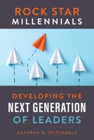 Rock Star Millennials: Developing the Next Generation of Leaders 1736083600 Book Cover