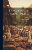 Three Years in Constantinople: Or, Domestic Manners of the Turks in 1844; Volume 2 1021670782 Book Cover