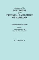 Abstracts of the Debt Books of the Provincial Land Office of Maryland: Prince George's County, Volume I. Calvert Papers, 1750; Liber 33: 1753, 1754, 1 0806356804 Book Cover