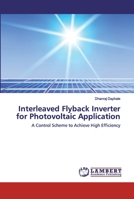 Interleaved Flyback Inverter for Photovoltaic Application: A Control Scheme to Achieve High Efficiency 6202519134 Book Cover