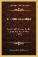 El Teatro en M�laga: Apuntes Hist�ricos de los siglos 1161154868 Book Cover