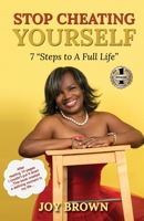 Stop Cheating Yourself: 7 Steps to a Full Life 1949873285 Book Cover