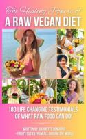 The Healing Powers of a Raw Vegan Diet!: 100 Life Changing Testimonials of What Raw Food Can Do! B0DN9ZR76L Book Cover