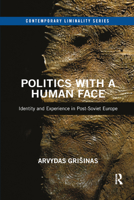 Politics with a Human Face: Identity and Experience in Post-Soviet Europe 0367884836 Book Cover