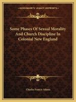 Some Phases: Of Sexual Morality and Church Discipline in Colonial New England (Classic Reprint) 935796648X Book Cover