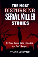 The Most Disturbing Serial Killer Stories: 12 True Crime Case Histories You Can’t Forget B0FQC83B9L Book Cover