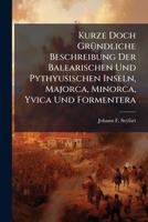 Kurze Doch Gründliche Beschreibung Der Balearischen Und Pythyusischen Inseln, Majorca, Minorca, Yvica Und Formentera Aus Den Bewärtesten Und Neuesten ... Und Ans Licht Gestellet... 1271541432 Book Cover