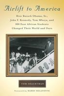 Airlift to America: How Barack Obama, Sr., John F. Kennedy, Tom Mboya, and 800 East African Students Changed Their World and Ours 0312570759 Book Cover