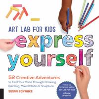 Art Lab for Kids: Express Yourself: 52 Creative Adventures to Find Your Voice Through Drawing, Painting, Mixed Media, and Sculpture 163159592X Book Cover