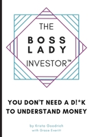 The Boss Lady Investor(TM): You Don't Need a D!*k to Understand Money 0359766412 Book Cover