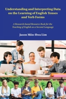 Understanding and Interpreting Data on the Learning of English Tenses and Verb Forms: A Research-Based Resource Book for the Teaching of English as a Second Language 154376245X Book Cover