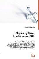 Physically Based Simulation on Gpu - Theoretical Background and Implementation Details for Building a Particle Based Physics Simulation Using Programmable Graphics Hardware 3836490730 Book Cover