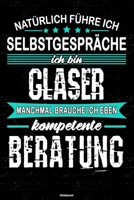 Nat�rlich f�hre ich Selbstgespr�che ich bin Glaser manchmal brauche ich eben kompetente Beratung Notizbuch: Glaser Journal DIN A5 liniert 120 Seiten Geschenk 1712537954 Book Cover