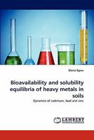 Bioavailability and solubility equilibria of heavy metals in soils: Dynamics of cadmium, lead and zinc 3844382615 Book Cover