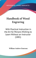 Handbook Of Wood Engraving: With Practical Instruction In The Art For Persons Wishing To Learn Without An Instructor 1165470721 Book Cover