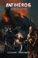 ANTIHÉROS: Tome 1: Les Loups noirs B08KH97NNV Book Cover
